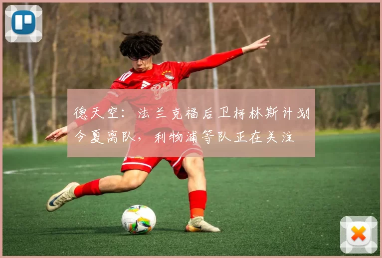 德天空：法兰克福后卫柯林斯计划今夏离队，利物浦等队正在关注