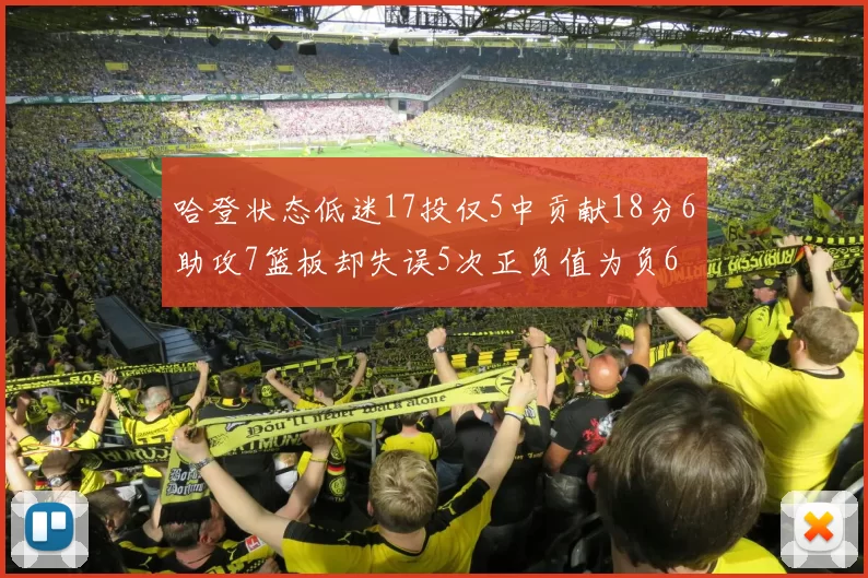 哈登状态低迷17投仅5中贡献18分6助攻7篮板却失误5次正负值为负6