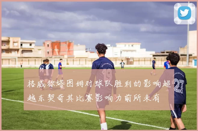 格威称塔图姆对球队胜利的影响超越东契奇其比赛影响力前所未有